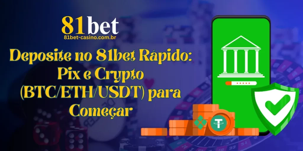 Deposite no 81bet Rápido: Pix e Crypto (BTC/ETH/USDT) para Começar
