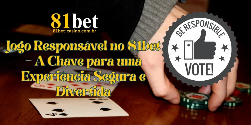 Jogo Responsável no 81bet – A Chave para uma Experiência Segura e Divertida