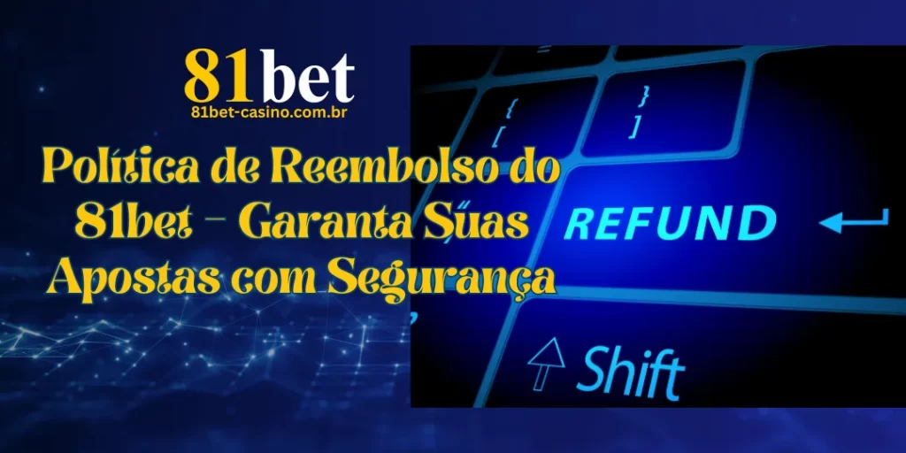 Política de Reembolso do 81bet – Garanta Suas Apostas com Segurança
